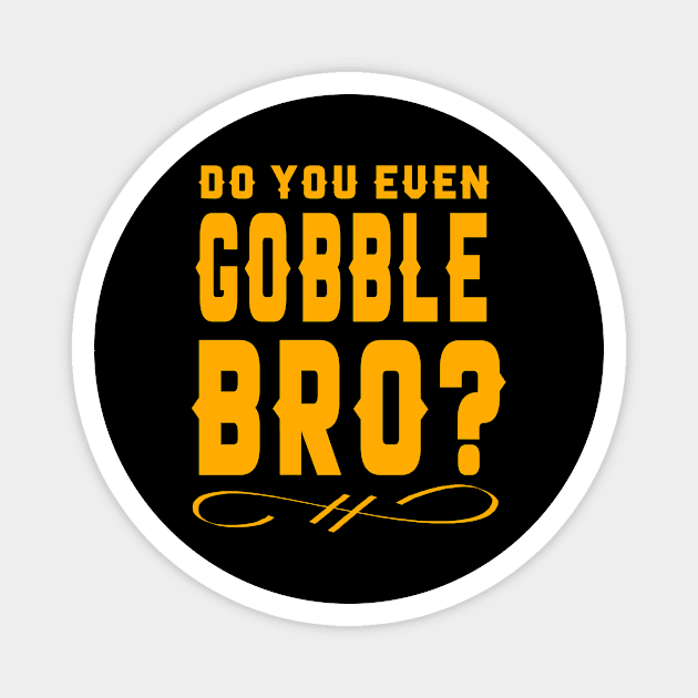 Funny Do You Even Gobble Bro Thanksgiving College Magnet by theperfectpresents